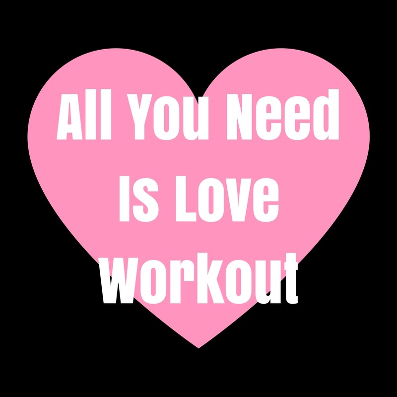 All You Need Is Love Valentines Workout