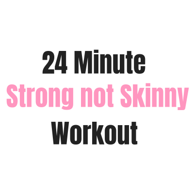 24 Minute STRONG not Skinny Workout