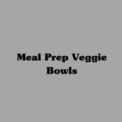 Meal Prep Veggie Bowls