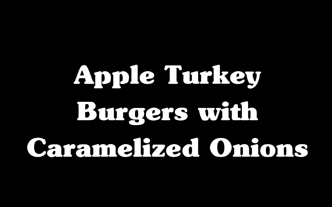 Apple Turkey Burgers with Caramelized Onions