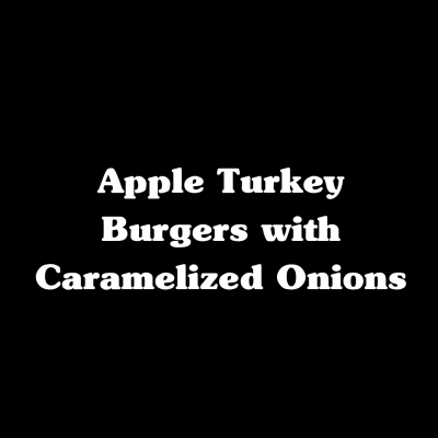 Apple Turkey Burgers with Caramelized Onions