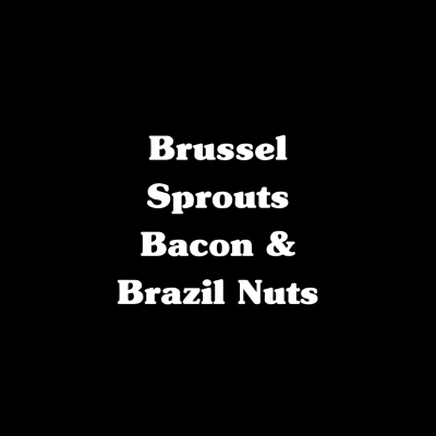 Brussel Sprouts, Bacon & Brazil Nuts