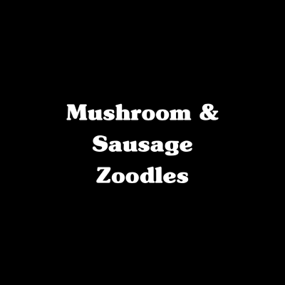 Mushroom Sausage Zoodles