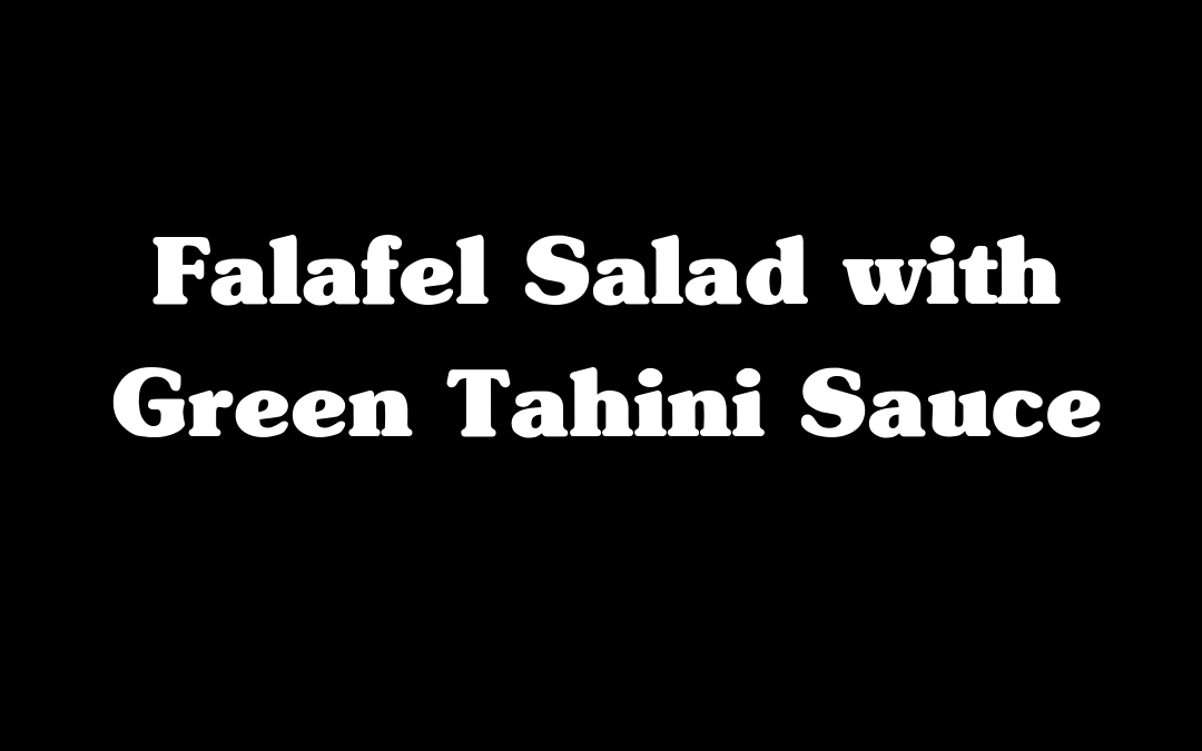 Falafel Salad with Green Tahini Sauce