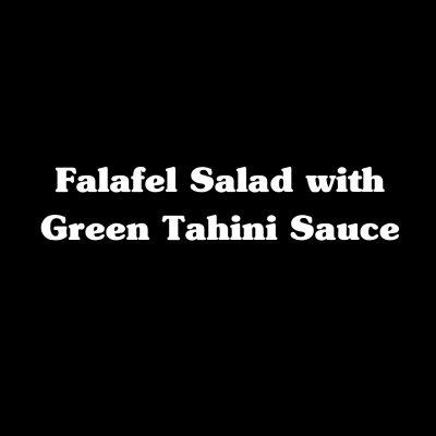 Falafel Salad with Green Tahini Sauce