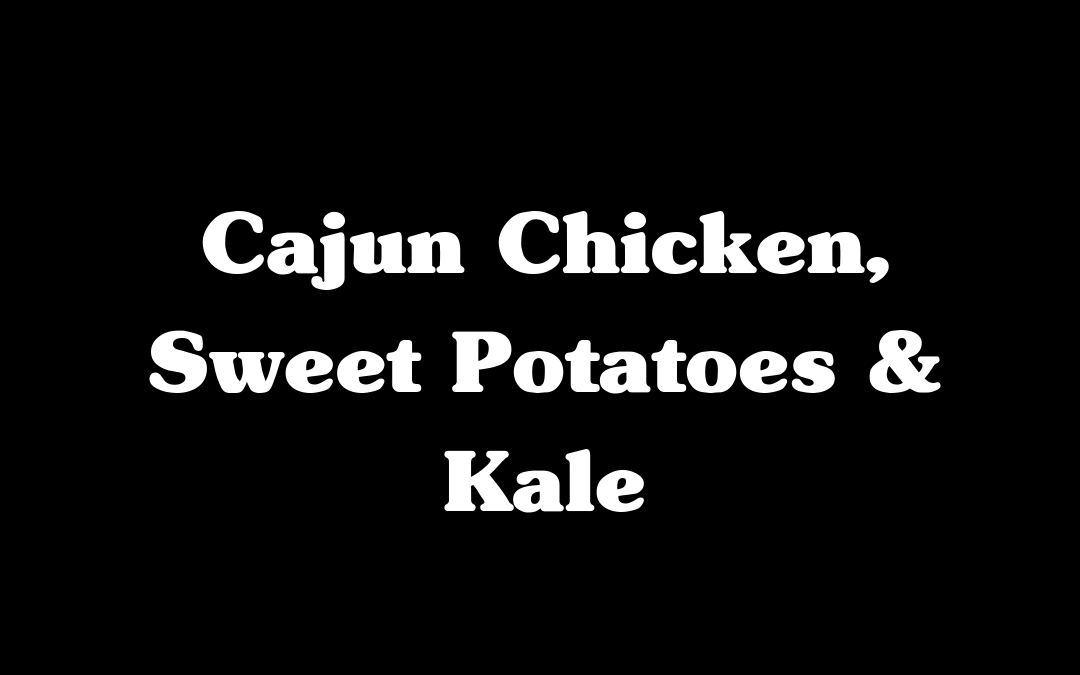 Cajun Chicken, Sweet Potatoes & Kale