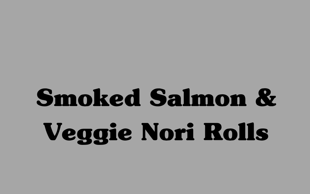 Smoked Salmon and Veggie Nori Rolls