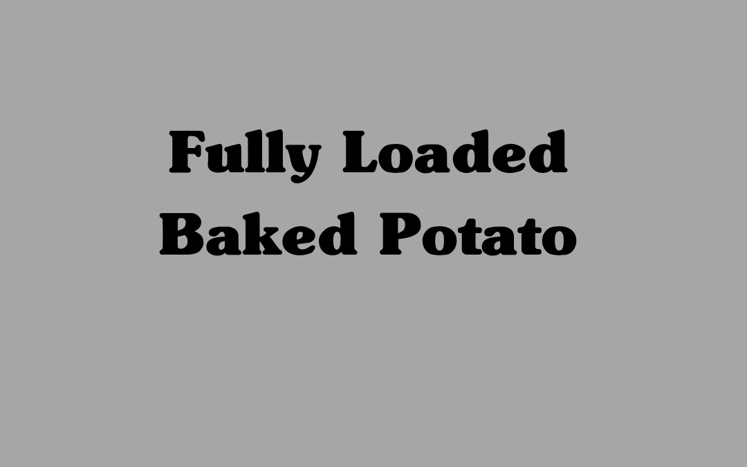 Fully Loaded Baked Potato