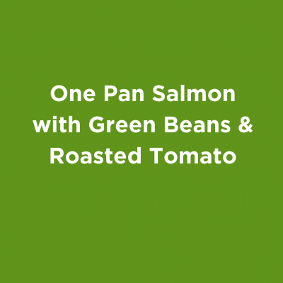 One Pan Salmon with Green Beans & Roasted Tomato
