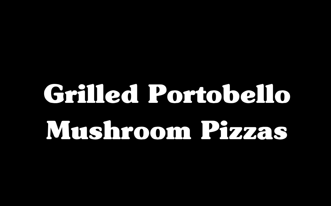 Grilled Portobello Mushroom Pizzas
