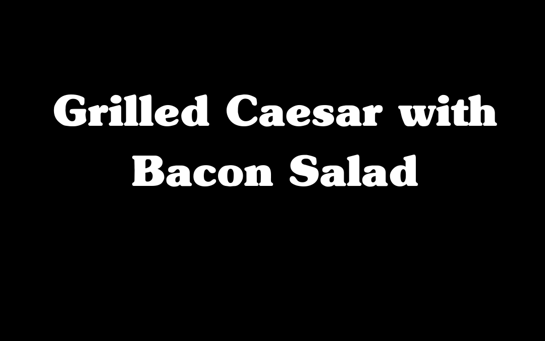 Grilled Caesar with Bacon Salad