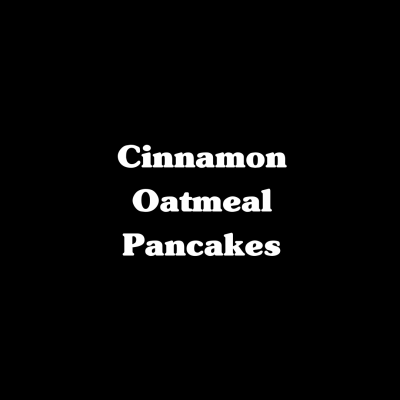 Cinnamon Oatmeal Pancakes