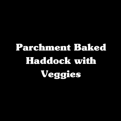 Parchment Baked Haddock with Veggies