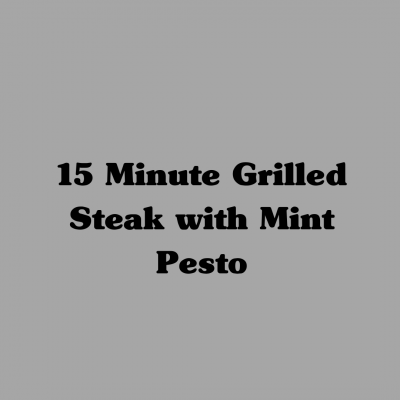 15 Minute Grilled Steak with Mint Pesto