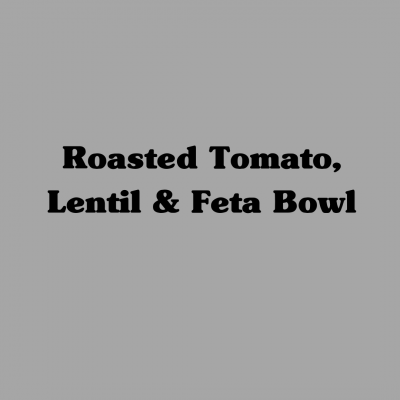 Roasted Tomato, Lentil & Feta Bowl