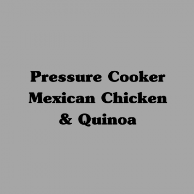 Pressure Cooker Mexican Chicken & Quinoa