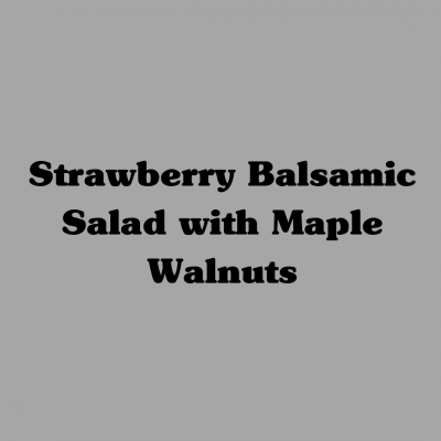 Strawberry Balsamic Salad with Maple Walnuts