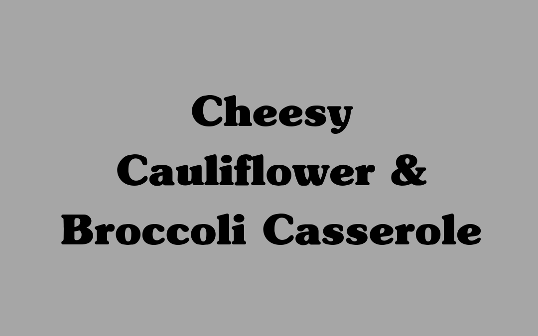 Cheesy Cauliflower & Broccoli Casserole