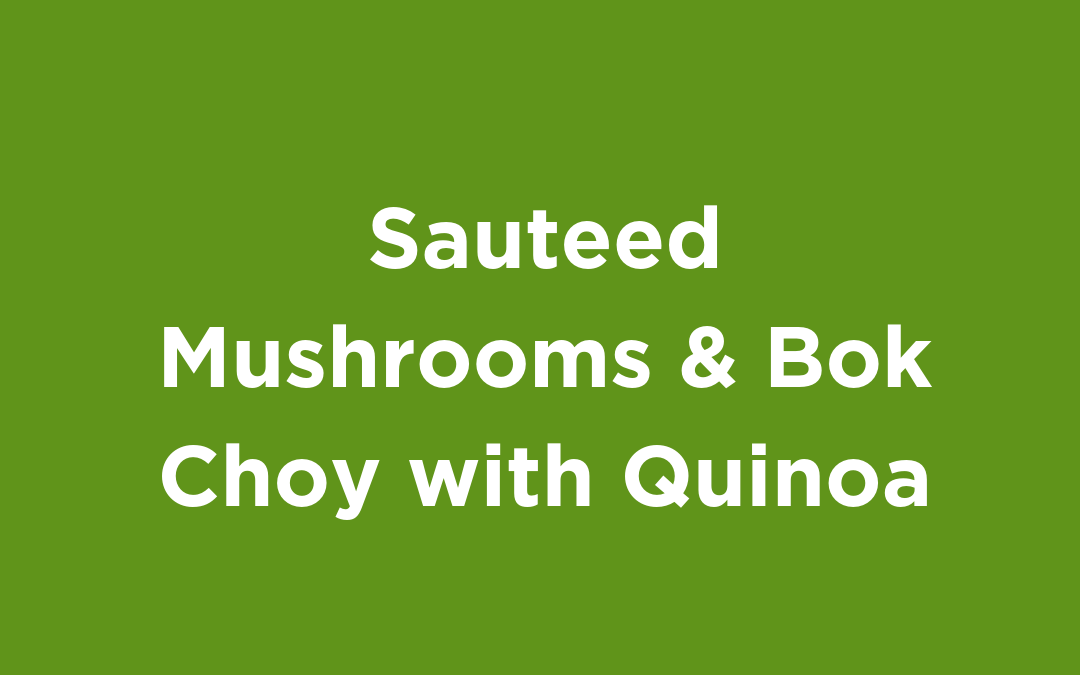 Sauteed Mushrooms and Bok Choy with Quinoa