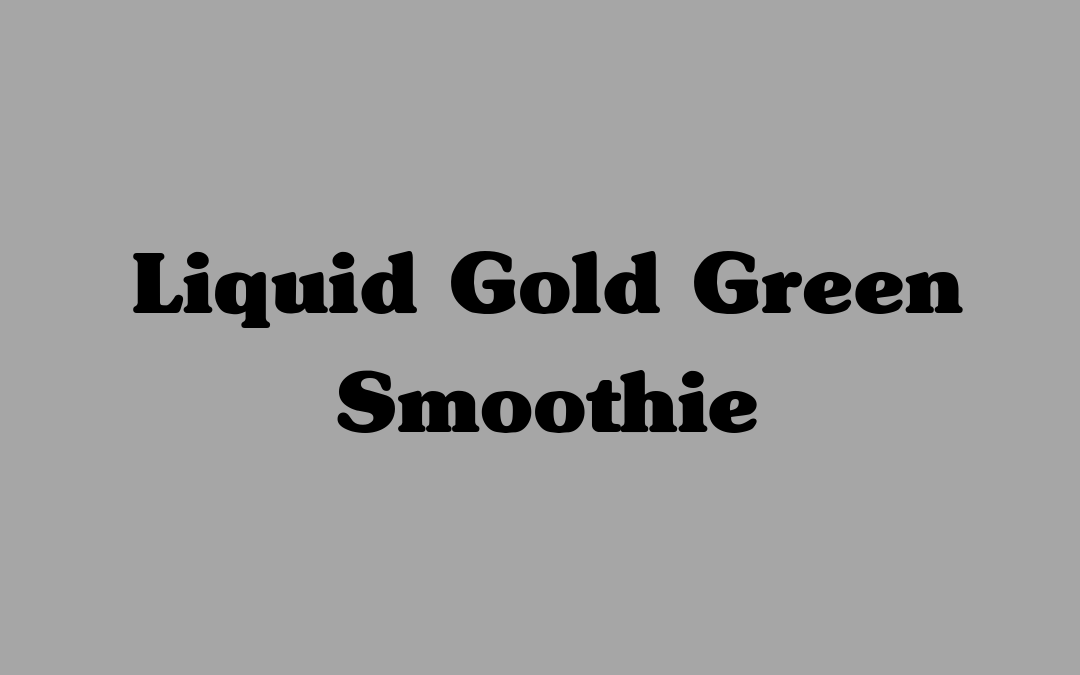 Liquid Gold Green Smoothie