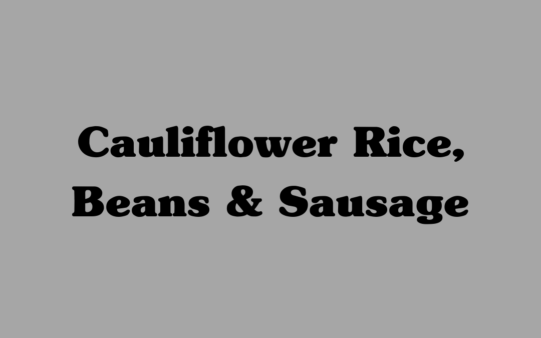 Cauliflower Rice with Beans & Sausage