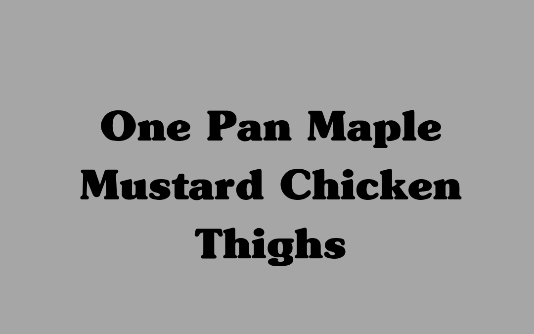 One Pan Maple Mustard Chicken Thighs