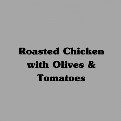 Roasted Chicken with Olives & Tomatoes
