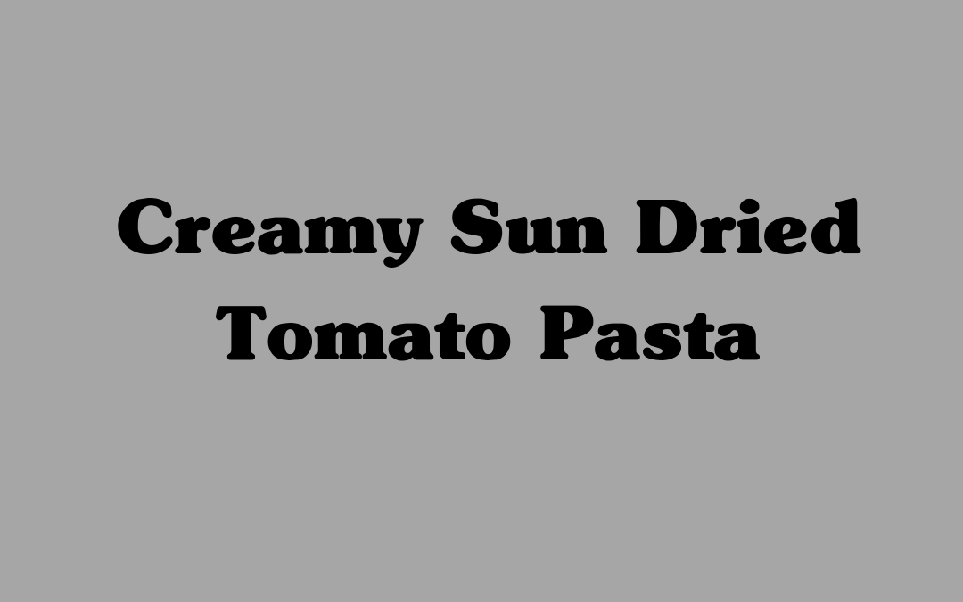 Creamy Sun Dried Tomato Pasta