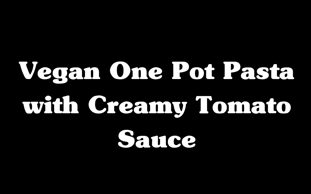 Vegan One Pot Pasta with Creamy Tomato Sauce