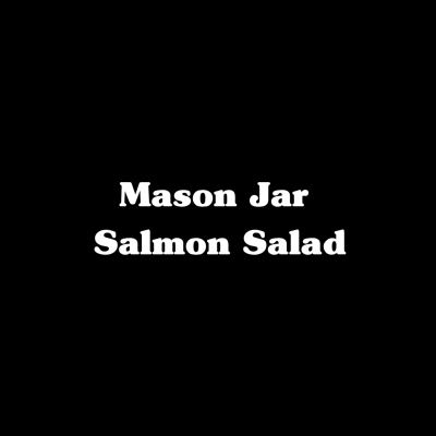 Mason Jar Salmon Salad