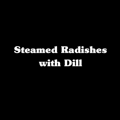 Steamed Radishes with Dill