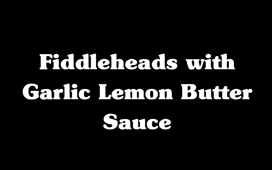 Fiddleheads with Garlic Lemon Butter Sauce