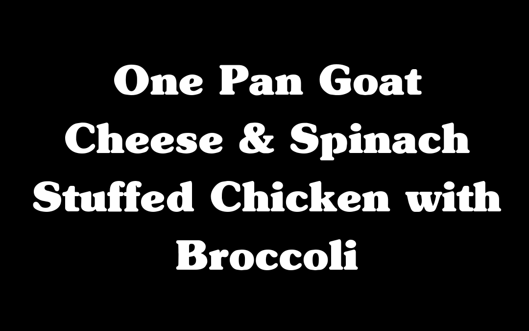 One Pan Goat Cheese & Spinach Stuffed Chicken with Broccoli
