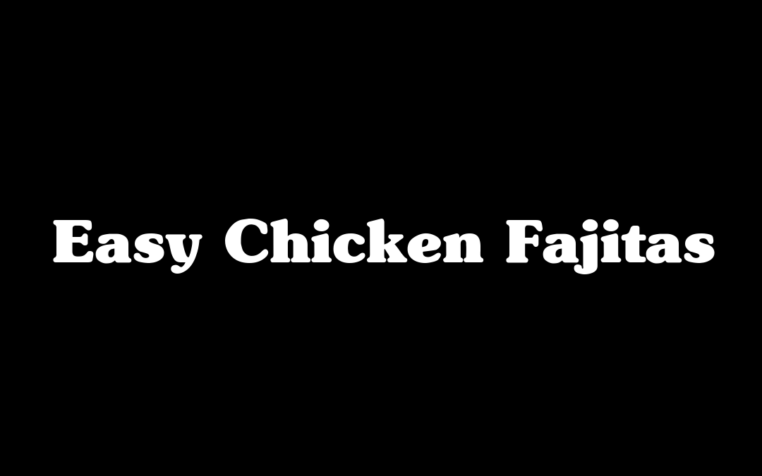Easy Chicken Fajitas