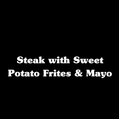 Steak with Sweet Potato Frites & Mayo