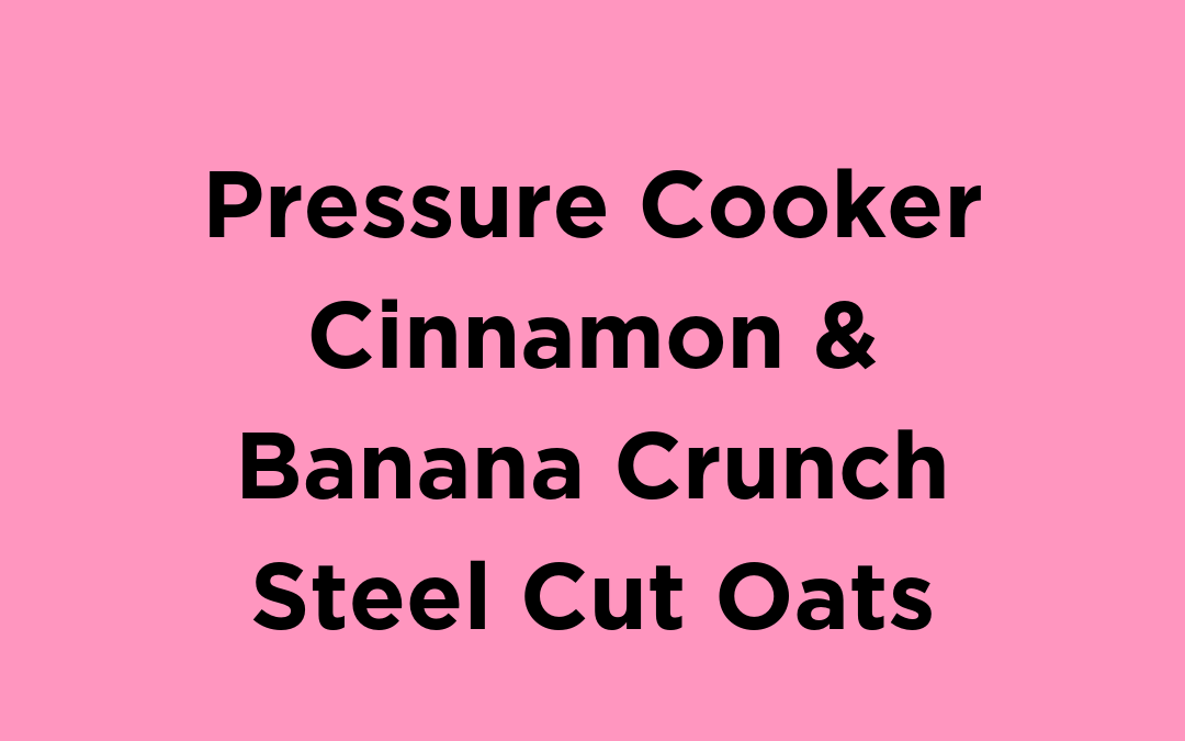 Pressure Cooker Cinnamon and Banana Crunch Steel Cut Oats