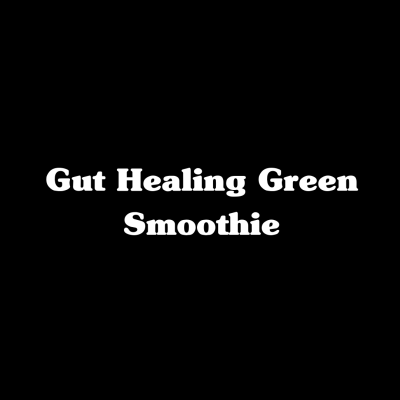 Gut Healing Green Smoothie