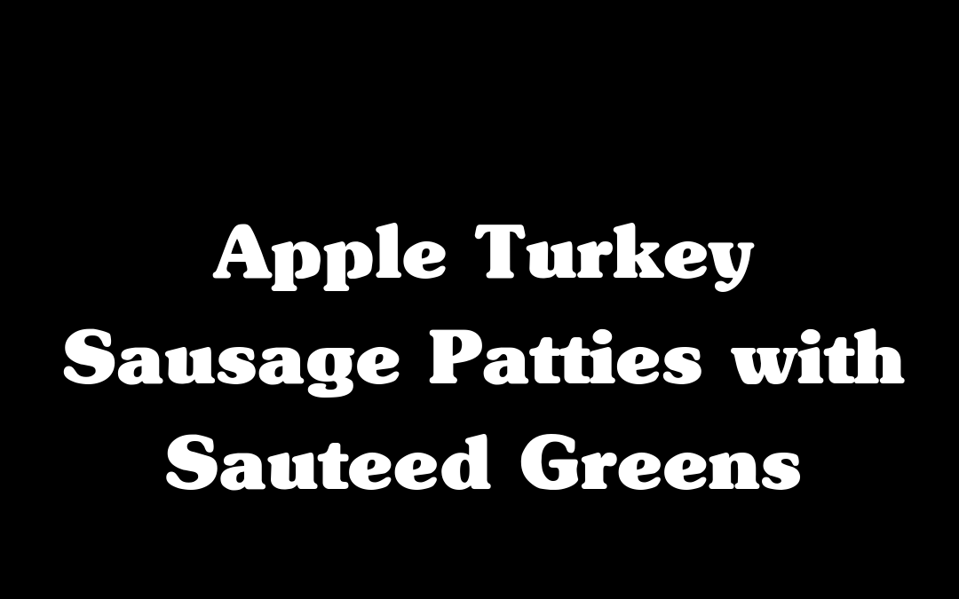 Apple Turkey Sausage Patties with Sauteed Greens