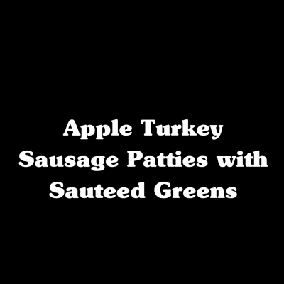 Apple Turkey Sausage Patties with Sauteed Greens