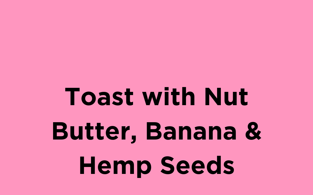 Toast with Nut Butter, Banana and Hemp Seeds