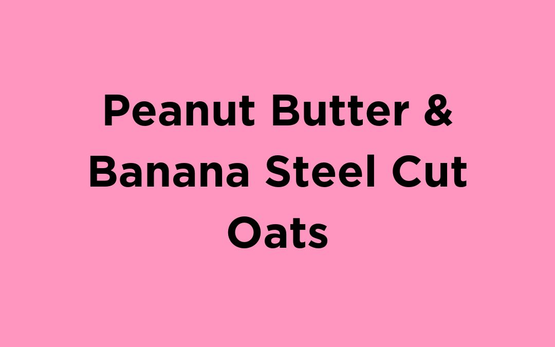 Peanut Butter & Banana Steel Cut Oats