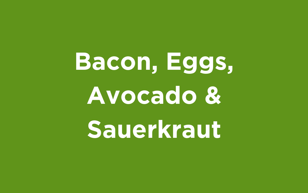 Bacon, Eggs, Avocado & Sauerkraut