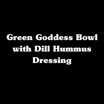 Green Goddess Bowl with Dill Hummus Dressing