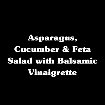 Asparagus, Cucumber & Feta Salad with Balsamic Vinaigrette