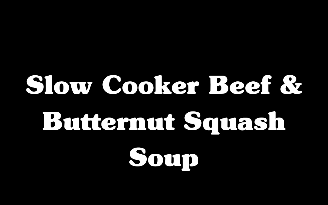 Slow Cooker Beef & Butternut Squash Soup