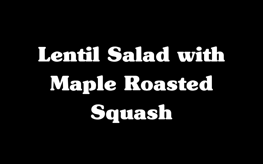 Lentil Salad with Maple Roasted Squash