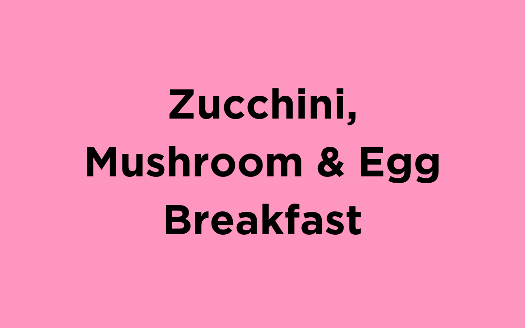 Zucchini, Mushroom & Egg Breakfast