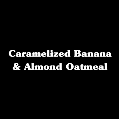 Caramelized Banana & Almond Oatmeal