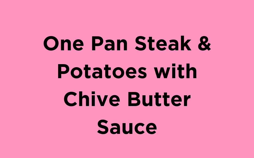 One Pan Steak & Potatoes with Chive Butter Sauce