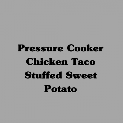 Pressure Cooker Chicken Taco Stuffed Sweet Potato